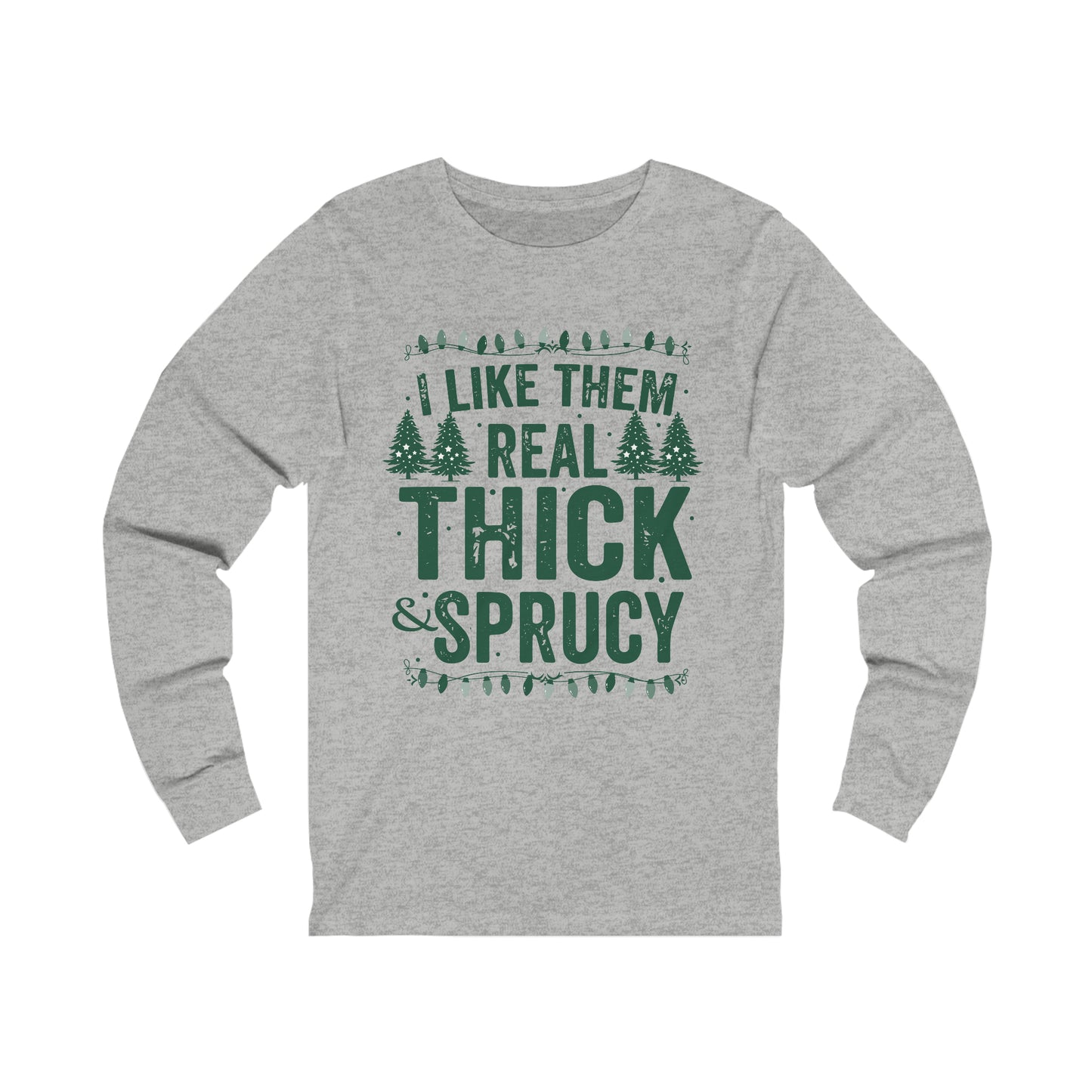 I Like Them Real Thick & Sprucy Long Sleeve Tee
