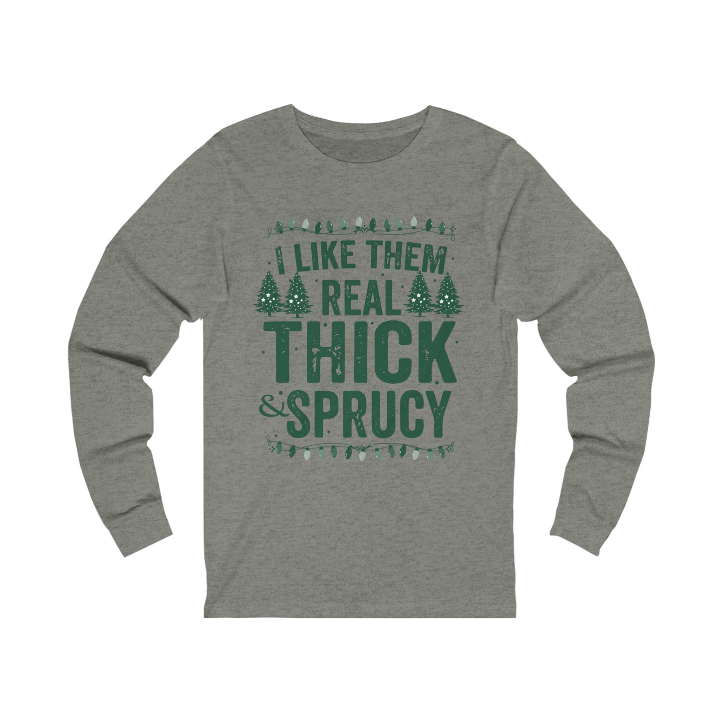 I Like Them Real Thick & Sprucy Long Sleeve Tee