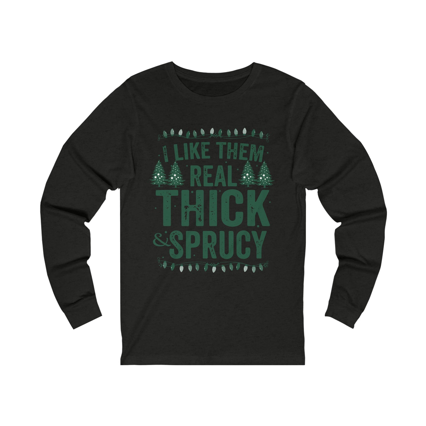 I Like Them Real Thick & Sprucy Long Sleeve Tee