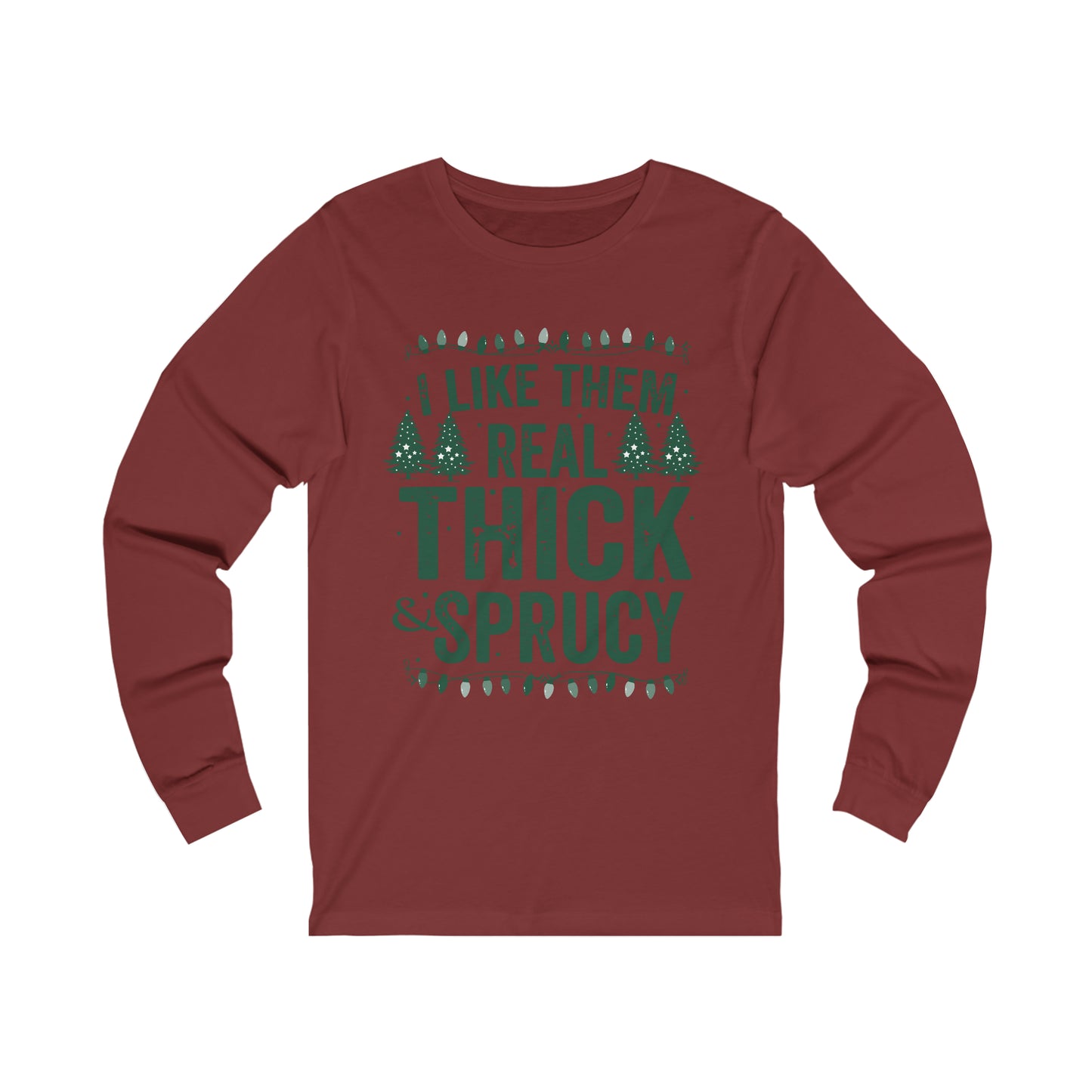 I Like Them Real Thick & Sprucy Long Sleeve Tee