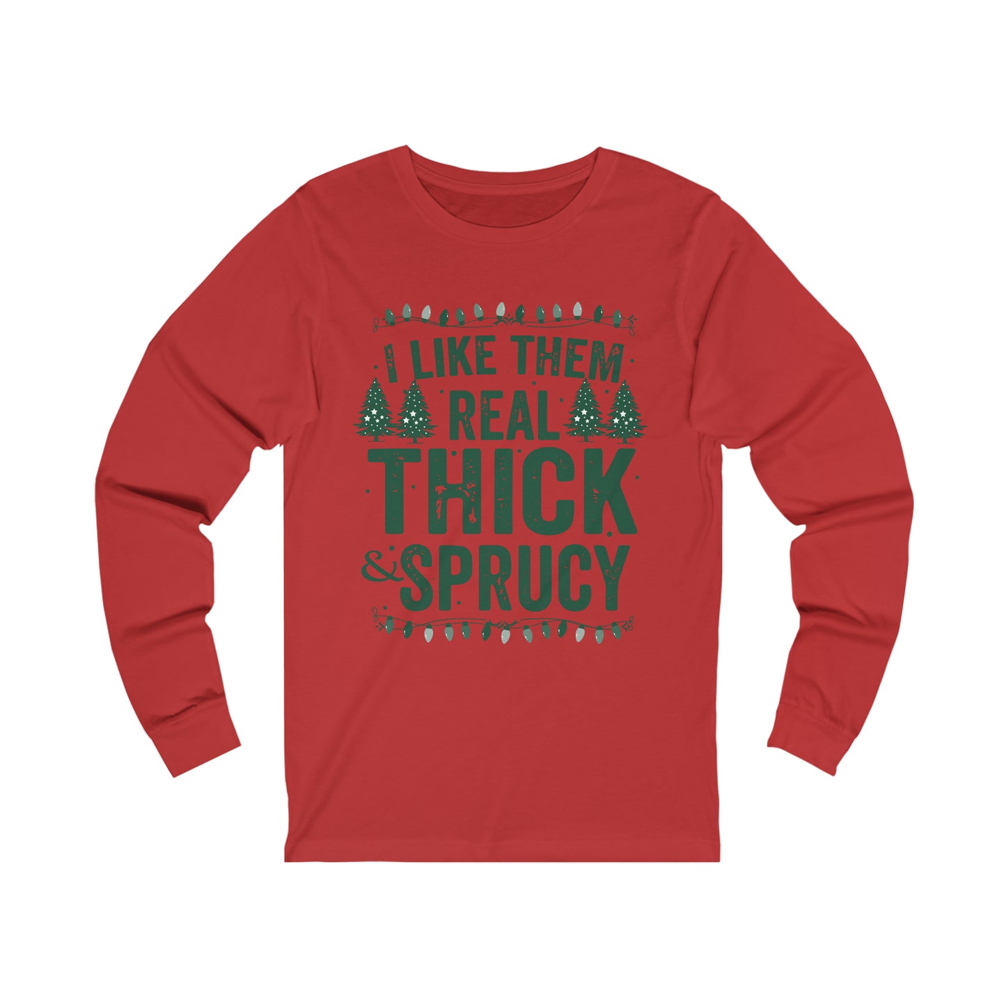 I Like Them Real Thick & Sprucy Long Sleeve Tee