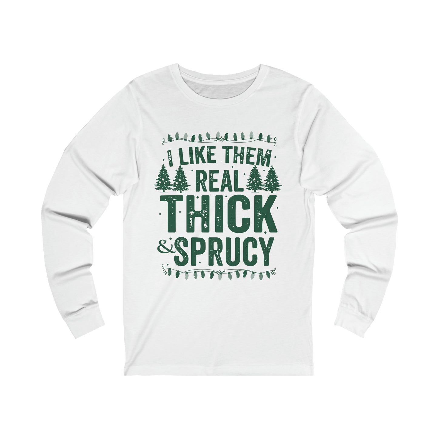 I Like Them Real Thick & Sprucy Long Sleeve Tee