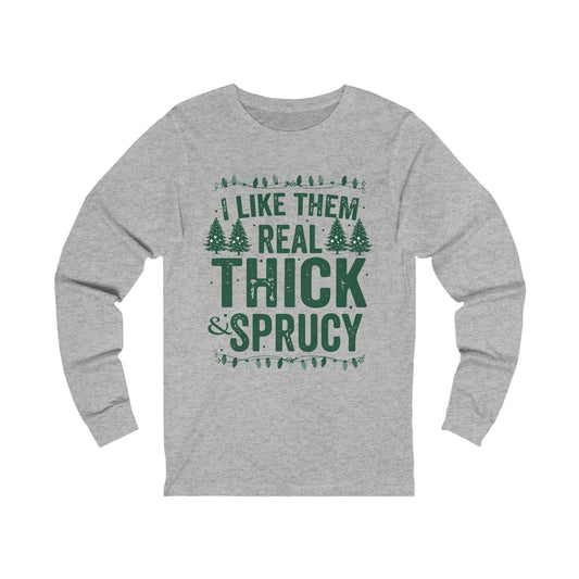 I Like Them Real Thick & Sprucy Long Sleeve Tee